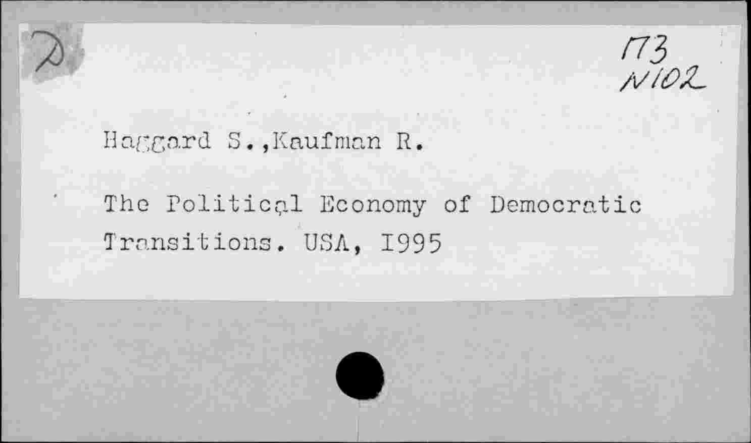 ﻿/73 A//OZ.
Haccord S.,Kaufman R.
The Political Economy of Democratic Transitions. USA, 1995